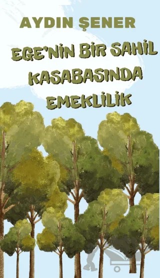 Ege'nin Bir Sahil Kasabasında Emeklilik – Aydın Şener – Platanus Publishing kitap kapağı