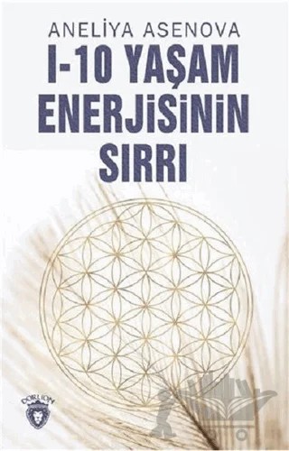 I-10 Yaşam Enerjisinin Sırrı – Aneliya Asenova – Dorlion Yayınları kitap kapağı