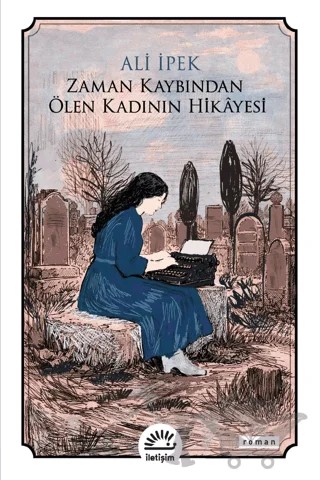 Zaman Kaybından Ölen Kadının Hikayesi – Ali İpek – İletişim Yayınevi kitap kapağı