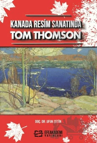 Kanada Resim Sanatında Tom Thomson – Ufuk Çetin – Efe Akademi Yayınları kitap kapağı