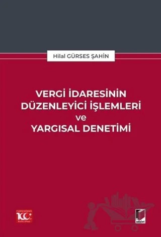 Vergi İdaresinin Düzenleyici İşlemleri ve Yargısal Denetimi – Hilal Gürses Şahin – Adalet Yayınevi kitap kapağı