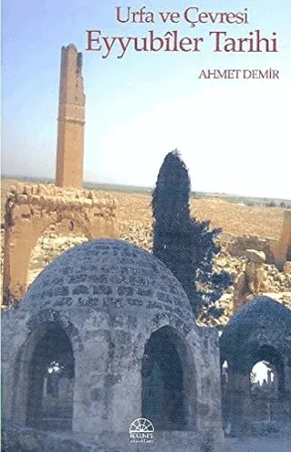 Urfa ve Çevresi Eyyubiler Tarihi – Ahmet Demir – Kent Işıkları Yayınları kitap kapağı