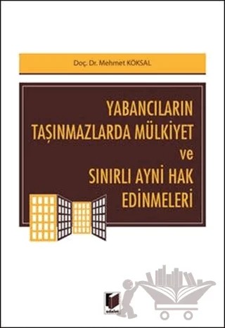 Yabancıların Taşınmazlarda Mülkiyet ve Sınırlı Ayni Hak Edinmeleri – Mehmet Köksal – Adalet Yayınevi kitap kapağı