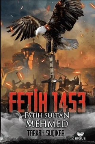 Fetih 1453 - Fatih Sultan Mehmed – Tarkan Suçıkar – Efsus Yayınları kitap kapağı