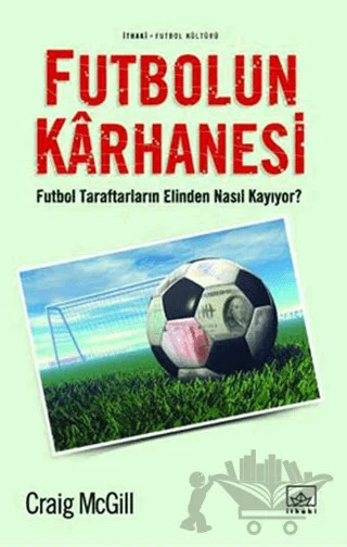 Futbolun Karhanesi Futbol Taraftarların Elinden Nasıl Kayıyor? – Craig Mcgill – İthaki Yayınları kitap kapağı