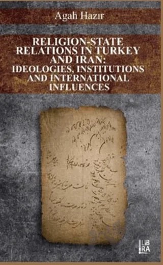 Religion-State Relations in Turkey and Iran: Ideologies, Institutions and International Influences – Agah Hazır – Libra Yayınları kitap kapağı