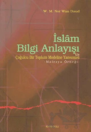 İslam Bilgi Anlayışı ve Çoğulcu Bir Toplumun Eğitim Sistemine Yansıması – Wan Mohd Nor Wan Daud – Ankara Okulu Yayınları kitap kapağı