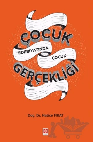 Çocuk Edebiyatında Çocuk Gerçekliği – Hatice Fırat – Ekin Basım Yayın kitap kapağı