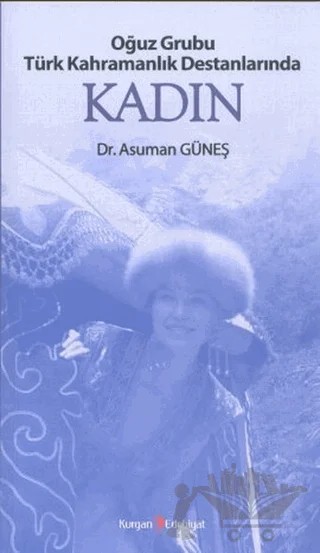 Oğuz Grubu Türk Kahramanlık Destanlarında Kadın – Asuman Güneş – Kurgan Edebiyat kitap kapağı