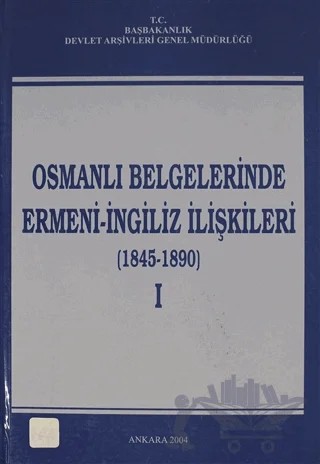 Osmanlı Belgelerinde Ermeni - İngiliz İlişkileri Cilt: 1 – Kolektif – Devlet Arşivleri Genel Müdürlüğü kitap kapağı
