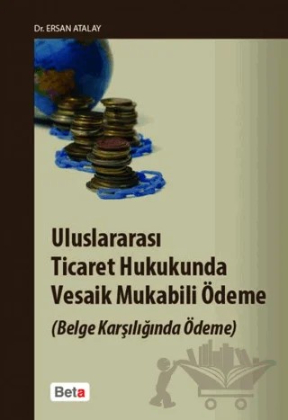 Uluslararası Ticaret Hukukunda Vesaik Mukabili Ödeme – Ersan Atalay – Beta Yayınevi kitap kapağı