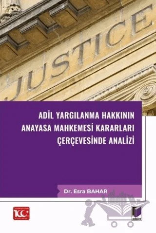 Adil Yargılanma Hakkının Anayasa Mahkemesi Kararları Çerçevesinde Analizi – Esra Bahar – Adalet Yayınevi kitap kapağı