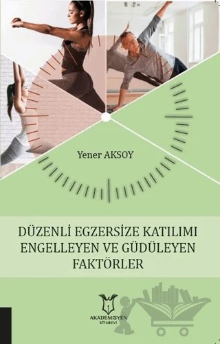 Düzenli Egzersize Katılımı Engelleyen ve Güdüleyen Faktörler – Yener Aksoy – Akademisyen Kitabevi kitap kapağı