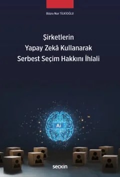 Şirketlerin Yapay Zekâ Kullanarak Serbest Seçim Hakkını İhlali – Büşra Nur Tilkioğlu – Seçkin Yayıncılık kitap kapağı