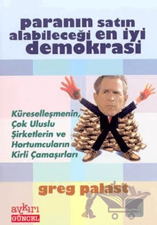 Paranın Satın Alabileceği En İyi Demokrasi Küreselleşmenin, Çok Uluslu Şirketlerin ve Hortumcuların Kirli Çamaşırları – Greg Palast – Aykırı Yayınları kitap kapağı