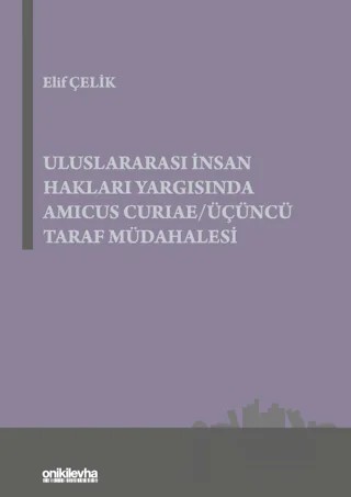 Uluslararası İnsan Hakları Yargısında Amicus Curiae - Üçüncü Taraf Müdahalesi – Elif Çelik – On İki Levha Yayınları kitap kapağı