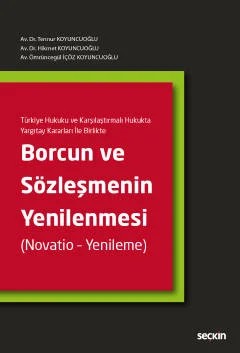 Türkiye Hukuku ve Karşılaştırmalı Hukukta Yargıtay Kararları İle BirlikteBorcun ve Sözleşmenin Yenilenmesi (Novatio – Yenileme) – Tennur Koyuncuoğlu, Hikmet Koyuncuoğlu, Ömrüncegül İçöz Koyuncuoğlu – Seçkin Yayıncılık kitap kapağı