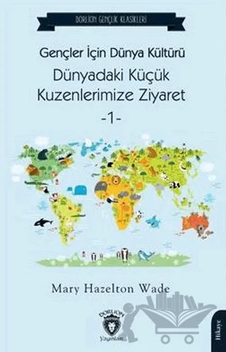 Gençler İçin Dünya Kültürü Dünyadaki Küçük Kuzenlerimize Ziyaret -1 – Mary Hazelton Wade – Dorlion Yayınları kitap kapağı