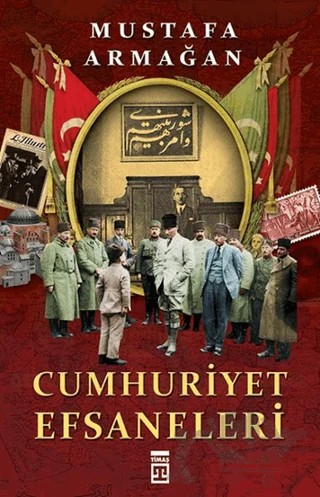 Cumhuriyet Efsaneleri – Mustafa Armağan – Timaş Tarih kitap kapağı