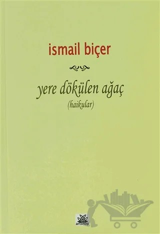 Yere Dökülen Ağaç (Haikular) – İsmail Biçer – Artshop Yayıncılık kitap kapağı