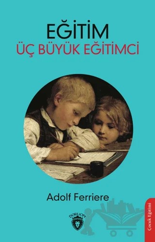 Eğitim - Üç Büyük Eğitimci – Adolf Ferriere – Dorlion Yayınları kitap kapağı