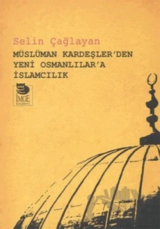 Müslüman Kardeşler'den Yeni Osmanlılar'a İslamcılık – Selin Çağlayan – İmge Kitabevi Yayınları kitap kapağı
