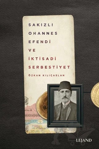 Sakızlı Ohannes Efendi ve İktisadi Serbestiyet – Özkan Kılıçaslan – Lejand kitap kapağı
