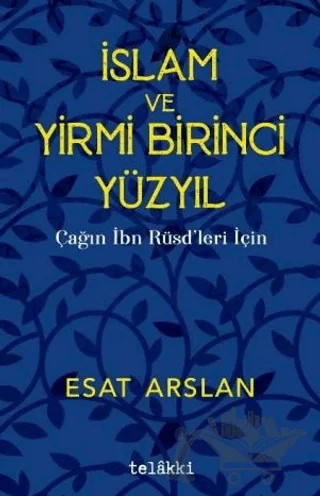 İslam ve Yirmi Birinci Yüzyıl - Çağın İbn Rüşdleri İçin – Esat Arslan – Telakki Yayınları kitap kapağı