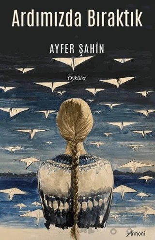 Ardımızda Bıraktık – Ayfer Şahin – Armoni Yayıncılık kitap kapağı