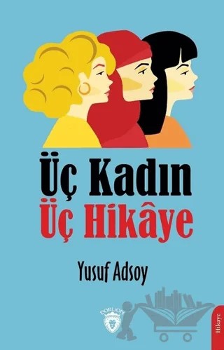 Üç Kadın Üç Hikaye – Yusuf Adsoy – Dorlion Yayınları kitap kapağı
