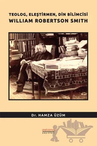 Teolog, Eleştirmen, Din Bilimcisi William Robertson Smith – Hamza Üzüm – Astana Yayınları kitap kapağı