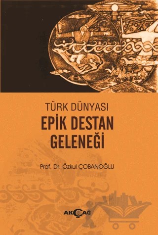Türk Dünyası Epik Destan Geleneği – Özkul Çobanoğlu – Akçağ Yayınları kitap kapağı