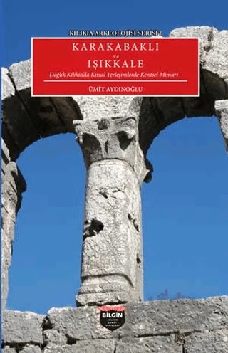 Kılıkıa Arkeolojisi Serisi 1 - Karakabaklı ve Işıkkale – Ümit Aydınoğlu – Bilgin Kültür Sanat Yayınları kitap kapağı