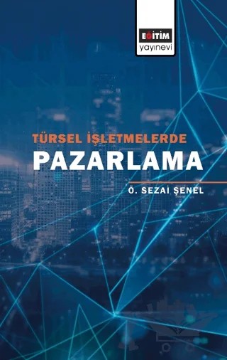 Türsel İşletmelerde Pazarlama – Ö. Sezai Şenel – Eğitim Yayınevi - Bilimsel Eserler kitap kapağı