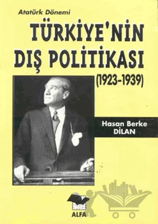 Atatürk Dönemi Türkiye’nin Dış Politikası (1923-1939) – Hasan Berke Dilan – Alfa Yayınları kitap kapağı