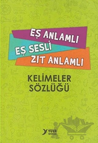 Eş Anlamlı, Eş Sesli, Zıt Anlamlı Kelimeler Sözlüğü – Kolektif – Yuva Yayınları kitap kapağı