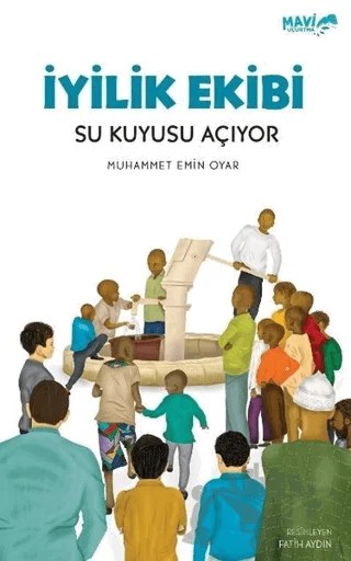 İyilik Ekibi Su Kuyusu Açıyor – Muhammet Emin Oyar – Mavi Uçurtma Yayınları kitap kapağı