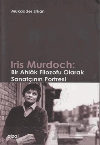 Iris Murdoch: Bir Ahlak Filozofu Olarak Sanatçının Portresi – Mukadder Erkan – Çizgi Kitabevi Yayınları kitap kapağı