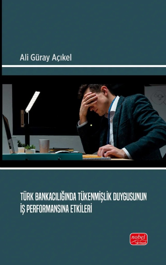 Türk Bankacılığında Tükenmişlik Duygusunun İş Performansına Etkileri – Ali Güray Açıkel – Nobel Bilimsel Eserler kitap kapağı