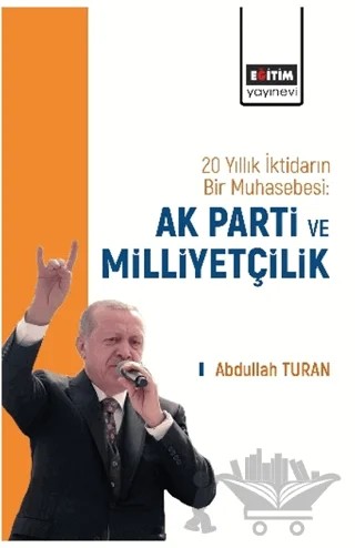 20 Yıllık İktidarın Bir Muhasebesi: AK Parti ve Milliyetçilik – Abdullah Turan – Eğitim Yayınevi - Bilimsel Eserler kitap kapağı