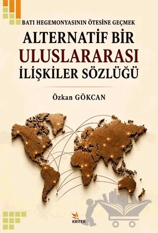 Batı Hegemonyasının Ötesine Geçmek - Alternatif Bir Uluslararası İlişkiler Sözlüğü – Özkan Gökcan – Kriter Yayınları kitap kapağı