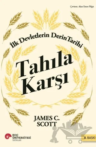 Tahıla Karşı - İlk Devletlerin Derin Tarihi – James C. Scott – Koç Üniversitesi Yayınları kitap kapağı