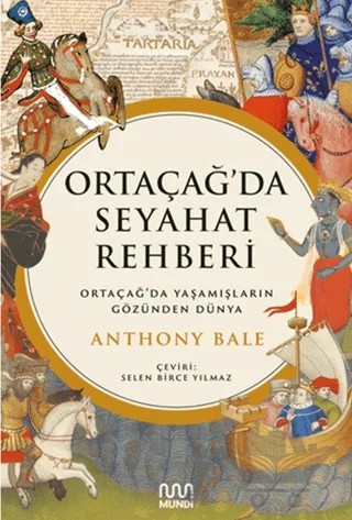 Ortaçağ’da Seyahat Rehberi: Ortaçağ’da Yaşamışların Gözünden Dünya – Anthony Bale – Mundi kitap kapağı