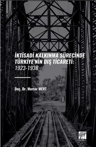 İktisadi Kalkinma Sürecinde Türkiye’nin Diş Ticareti: 1923-1938 – Merter Mert – Gazi Kitabevi kitap kapağı