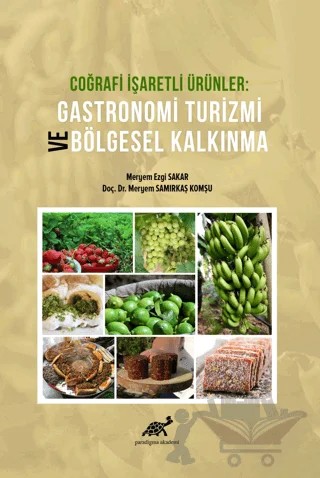 Coğrafi İşaretli Ürünler Gastronomi Turizmi ve Bölgesel Kalkınma – Meryem Ezgi Sakar, Meryem Samırkaş Komşu – Paradigma Akademi Yayınları kitap kapağı