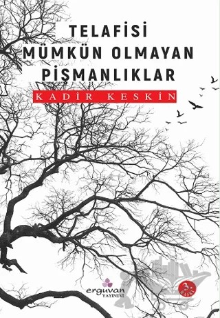 Telafisi Mümkün Olmayan Pişmanlıklar – Kadir Keskin – Erguvan Yayınevi kitap kapağı