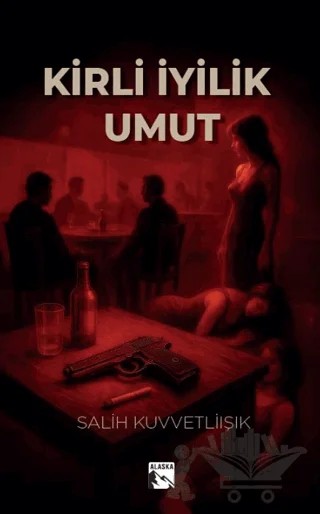 Kirli İyilik Umut – Salih Kuvvetliışık – Alaska Yayınevi kitap kapağı