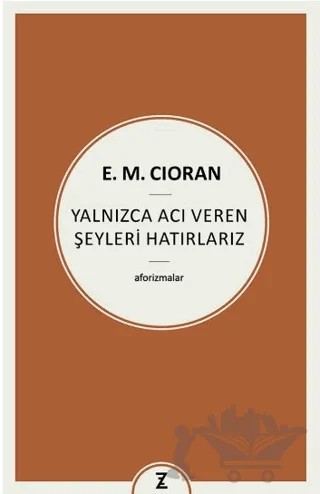 Yalnızca Acı Veren Şeyleri Hatırlarız – Emil Michel Cioran – Zeplin Kitap kitap kapağı