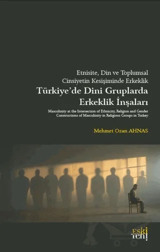 Etnisite, Din ve Toplumsal Cinsiyetin Kesişiminde Erkeklik – Mehmet Ozan Ahnas – Eski Yeni Yayınları kitap kapağı