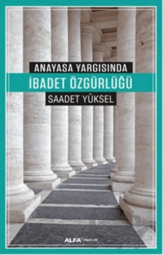 Anayasa Yargısında İbadet Özgürlüğü – Saadet Yüksel – Alfa Yayınları kitap kapağı